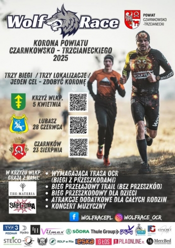 Wolf Race - korona powiatu czarnkowsko-trzcianeckiego
Trzy biegi - Trzy lokalizacje - jeden cel - zdoby koron
Krzy Wlkp 5 kwietnia
Lubasz 28 czerwca
Czarnkw 23 sierpnia
W Krzyu Wlkp zagraj z nami
Slipultera i The Materia
Wymagajca trasa OCR - biegi z przeszkodami
Bieg przeajowy trail bez przeszkd
Bieg przeszkodowy dla dzieci
Atrakcje dodatkowe dla caych rodzin
Koncert muzyczny
