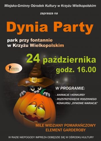 Miejsko-Gminny Orodek Kultury w Krzyu Wielkopolskim zaprasza na Dynia Party
Park przy fontannie w Krzyu Wielkopolskim
24 padziernika godz 1600
W programie animacje i konkursy rozstrzygnicie rodzinnego konkursu Dyniowe wariacje
Mile widziany pomaraczowy element garderoby
W razie niepogody impreza odbdzie si w Orodku Kultury
