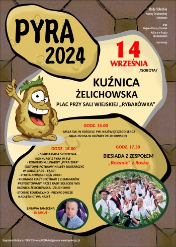 Rady sołeckie Kuźnicy Żelichowskiej i Żelichowa oraz Miejsko-Gminny Ośrodek Kultury w Krzyżu Wielkopolskim zapraszają na
GODZ. 15.00
- MSZA ŚW. W KOŚCIELE
  PW. NAJŚWIĘTSZEGO SERCA
  PANA JEZUSA W KUŹNICY ŻELICHOWSKIEJ
GODZ. 16.00
 - SPARTAKIADA SPORTOWA
 - KONKURSY Z PYRĄ W TLE
 - KONKURS KULINARNY „PYRA 2024